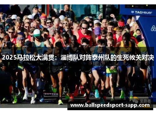 2025马拉松大满贯：淄博队对阵泰州队的生死攸关对决